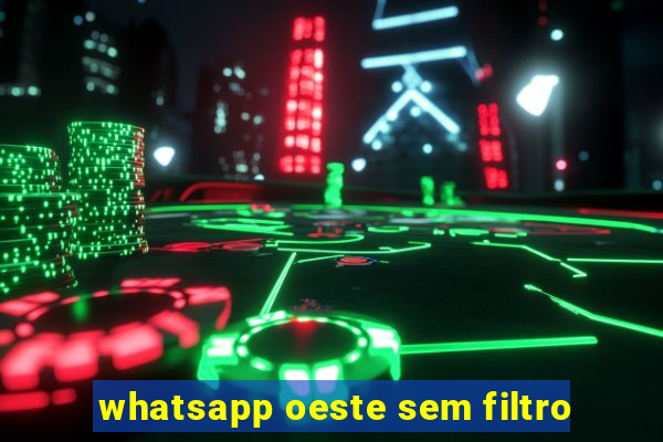 whatsapp oeste sem filtro